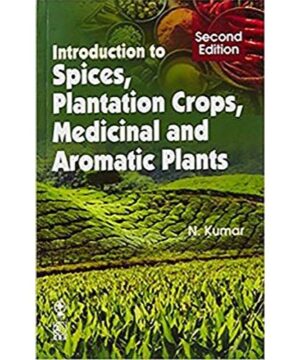 Introduction to Spices, Plantation Crops, Medicinal and Aromatic Plants By N. Kumar