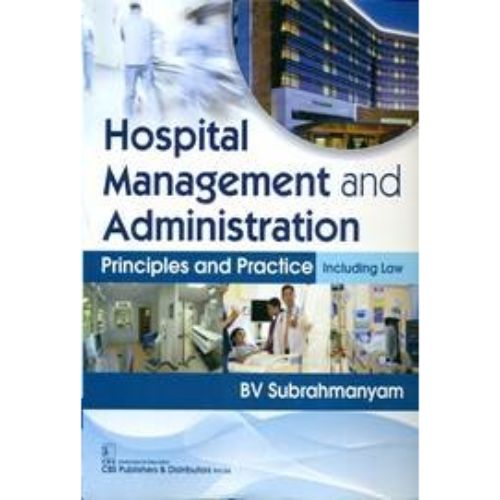 HOSPITAL MANAGEMENT AND ADMINISTRATION PRINCIPLES AND PRACTICE INCLUDING LAW (HB 2018) By SUBRAHMANYAM B.V.