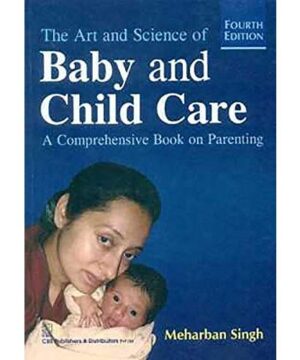 THE ART AND SCIENCE OF BABY AND CHILD CARE : A COMPREHENSIVE BOOK ON PARENTING, 4E (PB 2015) By SINGH M.