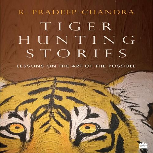 9789353029425.jpg Tiger Hunting Stories: Lessons on the Art of the Possible By K. Pradeep Chandra - Image 1